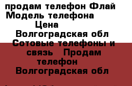 продам телефон Флай › Модель телефона ­ fly › Цена ­ 1 300 - Волгоградская обл. Сотовые телефоны и связь » Продам телефон   . Волгоградская обл.
